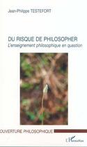 Couverture du livre « Du risque de philosopher - l'enseignement philosophique en question » de Testefort J-P. aux éditions Editions L'harmattan