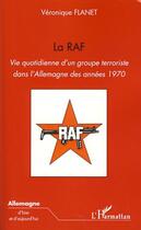 Couverture du livre « La RAF ; vie quotidienne d'un groupe terroriste dans l'Allemagne des années 1970 » de Veronique Flanet aux éditions Editions L'harmattan