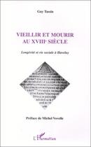 Couverture du livre « Vieillir et mourir au xviii siècle ; longévité et vie sociale à haveluy » de Guy Tassin aux éditions Editions L'harmattan