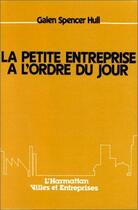 Couverture du livre « La petite entreprise à l'ordre du jour » de Galen Spencer Hull aux éditions Editions L'harmattan