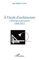 Couverture du livre « À l'ecole d'architecture ; chroniques grinçantes ; 1968-2011 » de Jean-Baptiste Leccia aux éditions Editions L'harmattan