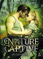 Couverture du livre « Nature Captive - Tome 3 : Coeurs purs » de Florence Barnaud aux éditions Books On Demand