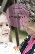 Couverture du livre « Parents, si vous saviez ! » de Marie Rival aux éditions Edilivre