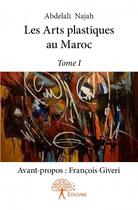 Couverture du livre « Les arts plastiques au Maroc t.1 » de Najah Abdelali aux éditions Edilivre