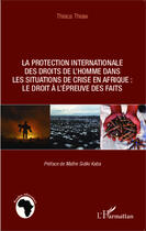 Couverture du livre « La protection internationale des droits de l'homme dans les situations de crise en Afrique : le droit à l'épreuve des faits » de Thiaca Thiaw aux éditions Editions L'harmattan