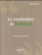 Couverture du livre « Le vocabulaire de bachelard » de Jean-Claude Pariente aux éditions Ellipses