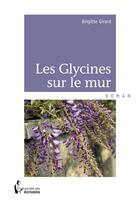Couverture du livre « Les glycines sur le mur » de Brigitte Girard aux éditions Societe Des Ecrivains