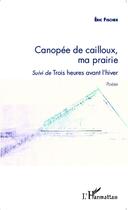 Couverture du livre « Canopée de cailloux, ma prairie ; trois heures avant l'hiver » de Eric Fischer aux éditions L'harmattan
