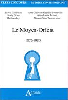 Couverture du livre « Le Moyen-Orient ; 1876-1980 » de  aux éditions Atlande Editions