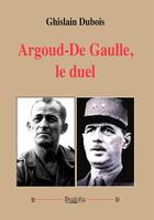 Couverture du livre « Argoud-de Gaulle : le duel » de Ghislain Dubois aux éditions Dualpha