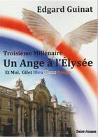 Couverture du livre « Troisieme millenaire un ange a l'elysee et moi, gilet bleu blanc rouge » de Guinat Edgard aux éditions De Saint Amans