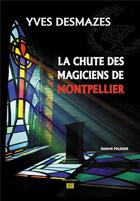 Couverture du livre « La chute des magiciens de Montpellier » de Yves Desmazes aux éditions T.d.o