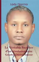 Couverture du livre « Le véritable sacrifice d'un révolutionnaire ; Gourbal Djiddi Nakour » de Lady Djarma aux éditions Iggybook