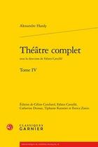 Couverture du livre « Théâtre complet Tome 4 » de Alexandre Hardy aux éditions Classiques Garnier