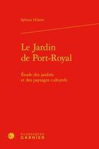 Couverture du livre « Le jardin de Port-Royal ; étude des jardins et des paysages culturels » de Sylvain Hilaire aux éditions Classiques Garnier