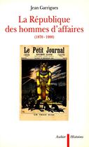 Couverture du livre « La republique des hommes d'affaires (1870-1900) » de Jean Garrigues aux éditions Aubier