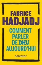 Couverture du livre « Comment parler de Dieu aujourd'hui ? » de Fabrice Hadjadj aux éditions Salvator