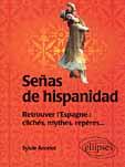 Couverture du livre « Senas de hispanidad - retrouver l'espagne : cliches, mythes, reperes » de Sylvie Ancelot aux éditions Ellipses