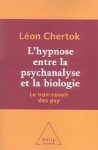 Couverture du livre « L'hypnose entre la psychanalyse et la biologie ; le non-savoir des psy » de Leon Chertok aux éditions Odile Jacob