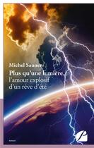 Couverture du livre « Plus qu'une lumière, l'amour explosif d'un rêve d'été » de Michel Sauner aux éditions Du Pantheon