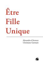 Couverture du livre « Être fille unique » de Christiane Germain et Alexandra D' Arnoux aux éditions Editions Du Panthéon