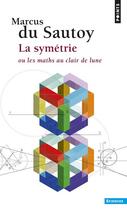 Couverture du livre « La symétrie ; ou les maths au clair de lune » de Marcus Du Sautoy aux éditions Points