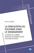 Couverture du livre « La dissolution du politique dans le management : le marché comme principe autoregulateur des démocraties » de Franck Juguet aux éditions Eme Editions