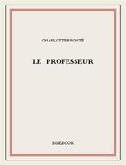 Couverture du livre « Le professeur » de Charlotte Brontë aux éditions Bibebook