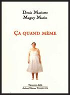 Couverture du livre « CA QUAND MEME - Maguy Marin / Denis Mariotte » de Mariotte Marin aux éditions Tarabuste