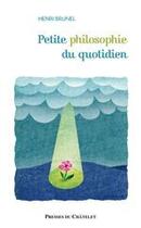 Couverture du livre « Petite philosophie du quotidien » de Henri Brunel aux éditions Presses Du Chatelet
