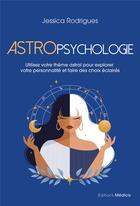 Couverture du livre « Astropsychologie : Utilisez votre thème astral pour explorer votre personnalité et faire des choix éclairés » de Jessica Rodrigues aux éditions Medicis