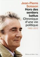 Couverture du livre « Hors des sentiers battus ; chronique d'une ve politique 1962-2012 » de Jean-Pierre Soisson aux éditions Fallois