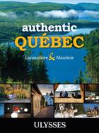 Couverture du livre « Authentic Québec ; Lanaudière and Mauricie » de  aux éditions Ulysse