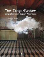 Couverture du livre « The image-matter - emerging materials & imaginary metamorphosis » de Dominique Peysson aux éditions Dis Voir