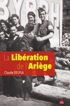 Couverture du livre « La libération de l'Ariège » de Claude Delpla aux éditions Le Pas D'oiseau