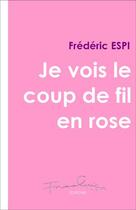 Couverture du livre « Je vois le coup de fil en rose » de Frederic Espi aux éditions Frederic Espi