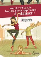 Couverture du livre « Non, il n'est jamais trop tard pour apprendre à danser ! » de Catherine Vialle et Margaux Dory aux éditions Epilobe