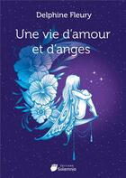 Couverture du livre « Une vie d'amour et d'anges » de Delphine Fleury aux éditions Delphine Fleury