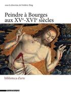 Couverture du livre « Peindre à Bourges aux XVe-XVIe siècles » de Frederic Elsig aux éditions Silvana