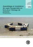 Couverture du livre « Assemblage et installation des cages hexagonales en bois pour l'elevage de poissons : un manuel tech » de  aux éditions Fao