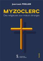 Couverture du livre « Myzoclerc - des religieuses aux moeurs etranges » de Poullain Jean-Louis aux éditions Sydney Laurent