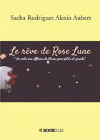 Couverture du livre « Le rêve de Rose Lune » de Sacha Rodrigues Alexia Aubert aux éditions Bookelis