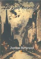 Couverture du livre « La ville monde » de Justine Bertrand aux éditions Le Lys Bleu