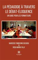 Couverture du livre « La pédagogie à travers le débat-éloquence : un guide pour les formateurs » de Narcisse Fomekong Dj aux éditions Le Lys Bleu