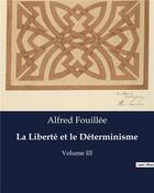 Couverture du livre « La Liberté et le Déterminisme : Volume III » de Alfred Fouillée aux éditions Culturea