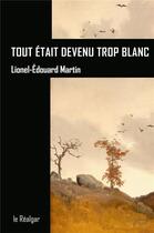 Couverture du livre « Tout était devenu trop blanc » de Lionel-Edouard Martin aux éditions Le Realgar