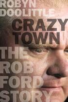 Couverture du livre « Crazy Town: The Rob Ford Story » de Doolittle Robyn aux éditions Penguin Group Us