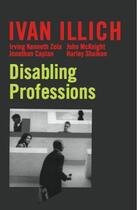 Couverture du livre « Disabling Professions » de Ivan Illich aux éditions Marion Boyars Digital