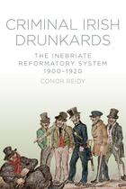Couverture du livre « Criminal Irish Drunkards » de Reidy Conor aux éditions History Press Digital