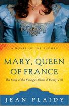 Couverture du livre « Mary, Queen of France » de Plaidy Jean aux éditions Random House Digital